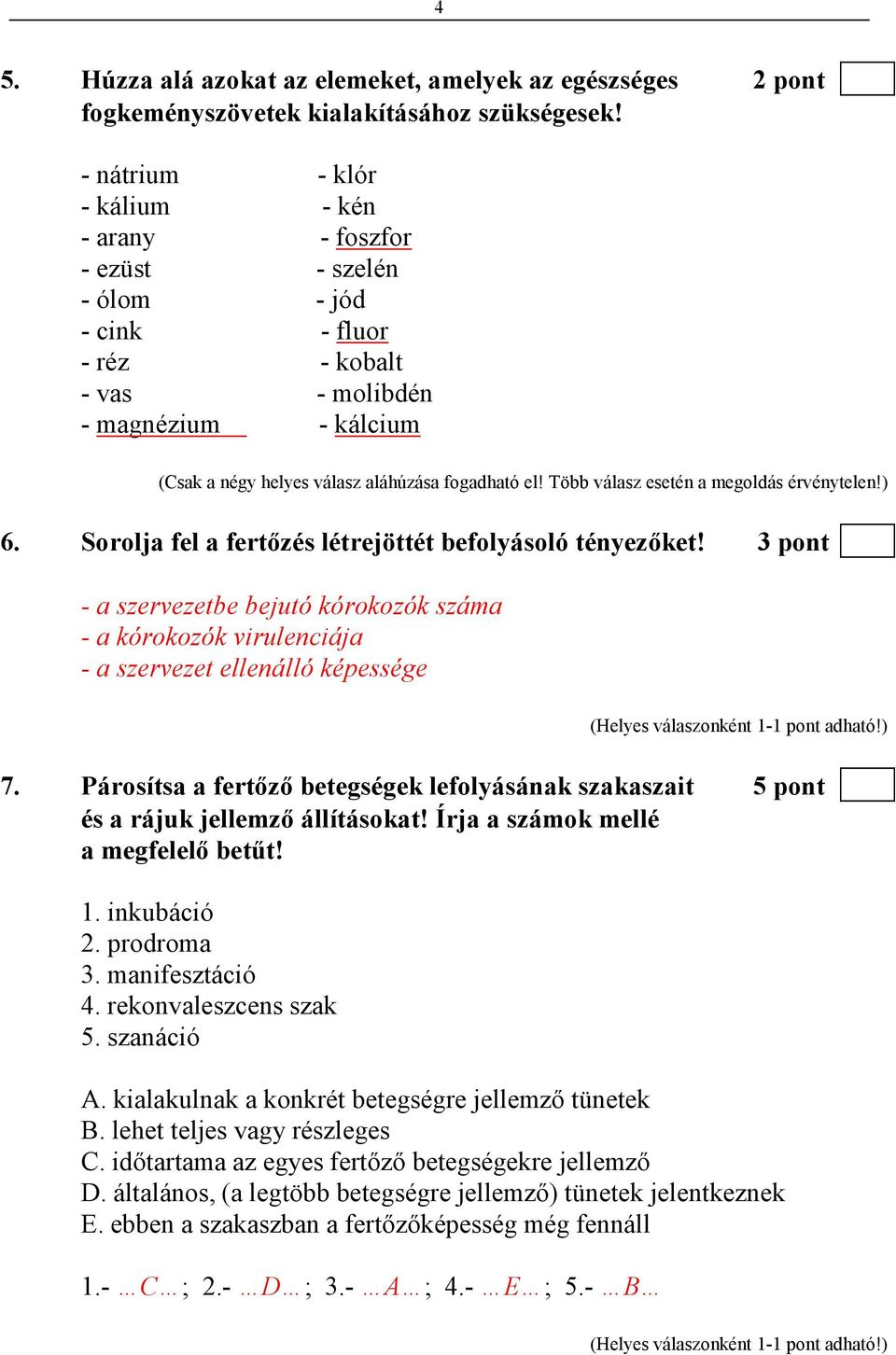 Több válasz esetén a megoldás érvénytelen!) 6. Sorolja fel a fertızés létrejöttét befolyásoló tényezıket!