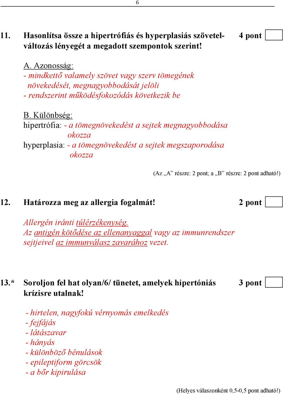 Különbség: hipertrófia: - a tömegnövekedést a sejtek megnagyobbodása okozza hyperplasia: - a tömegnövekedést a sejtek megszaporodása okozza (Az A részre: 2 pont; a B részre: 2 pont adható!) 12.