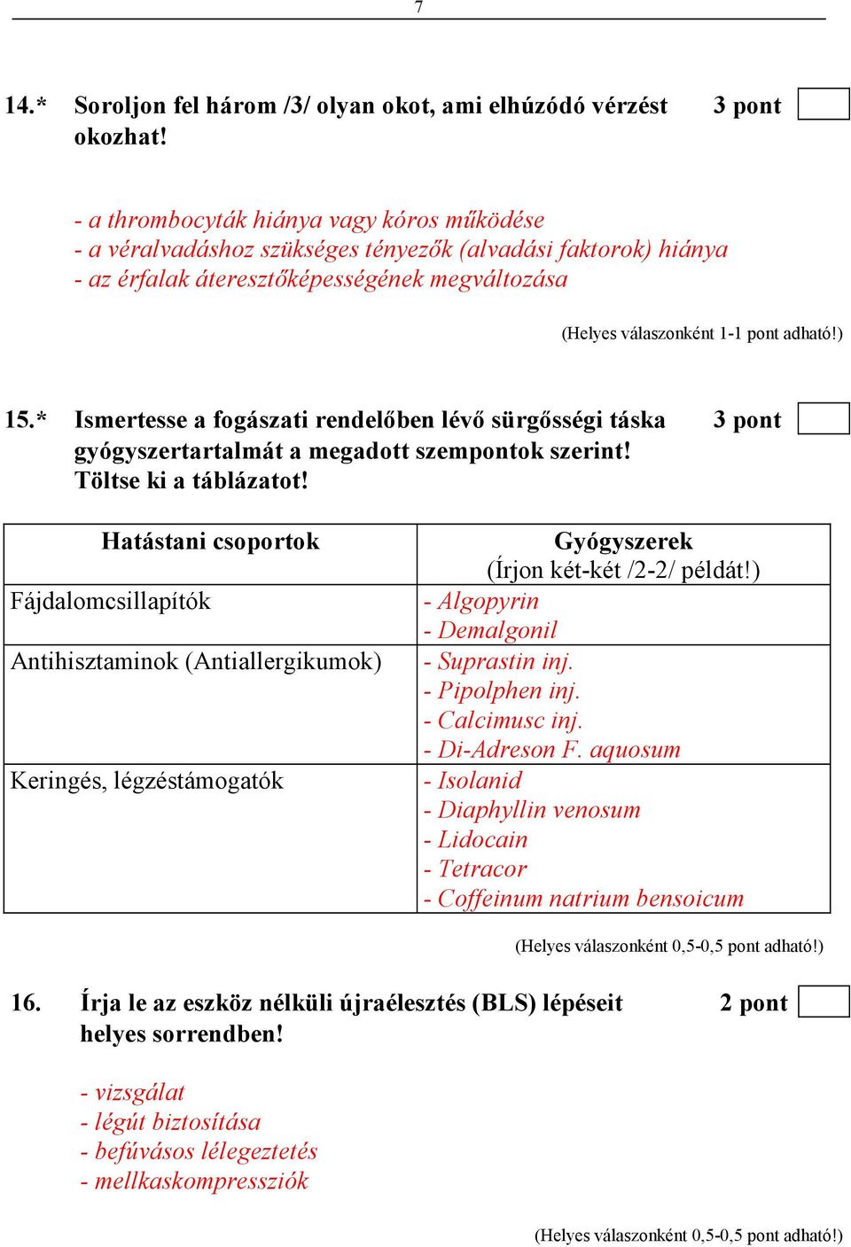 * Ismertesse a fogászati rendelıben lévı sürgısségi táska 3 pont gyógyszertartalmát a megadott szempontok szerint! Töltse ki a táblázatot!