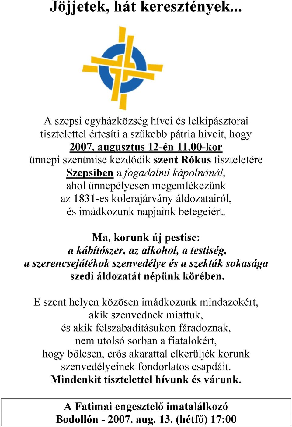 Ma, korunk új pestise: a kábítószer, az alkohol, a testiség, a szerencsejátékok szenvedélye és a szekták sokasága szedi áldozatát népünk körében.