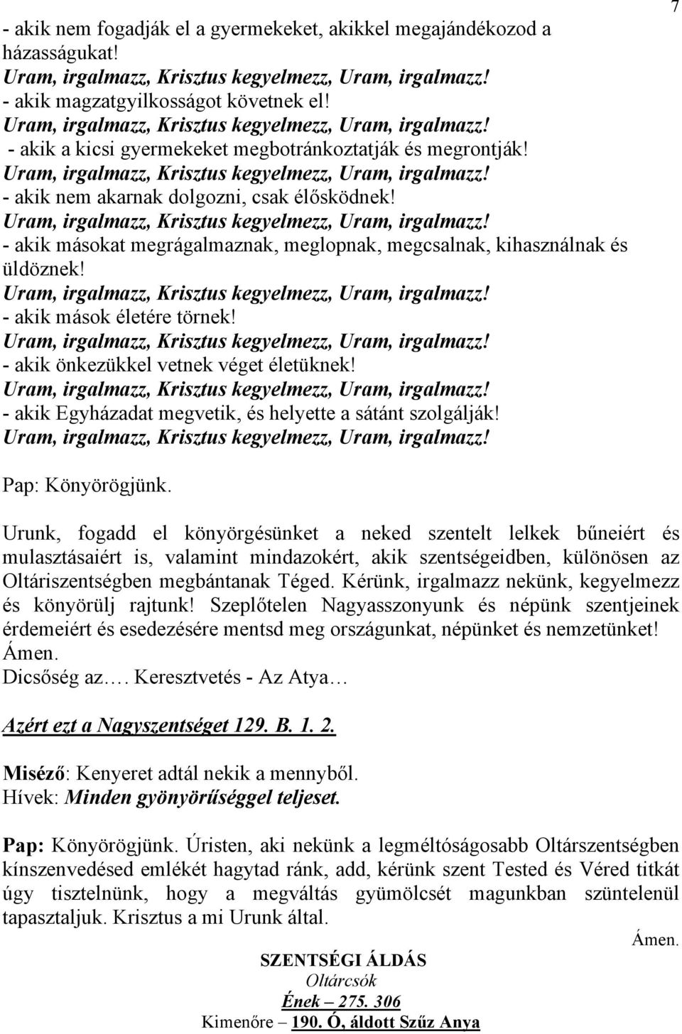 - akik Egyházadat megvetik, és helyette a sátánt szolgálják! 7 Pap: Könyörögjünk.