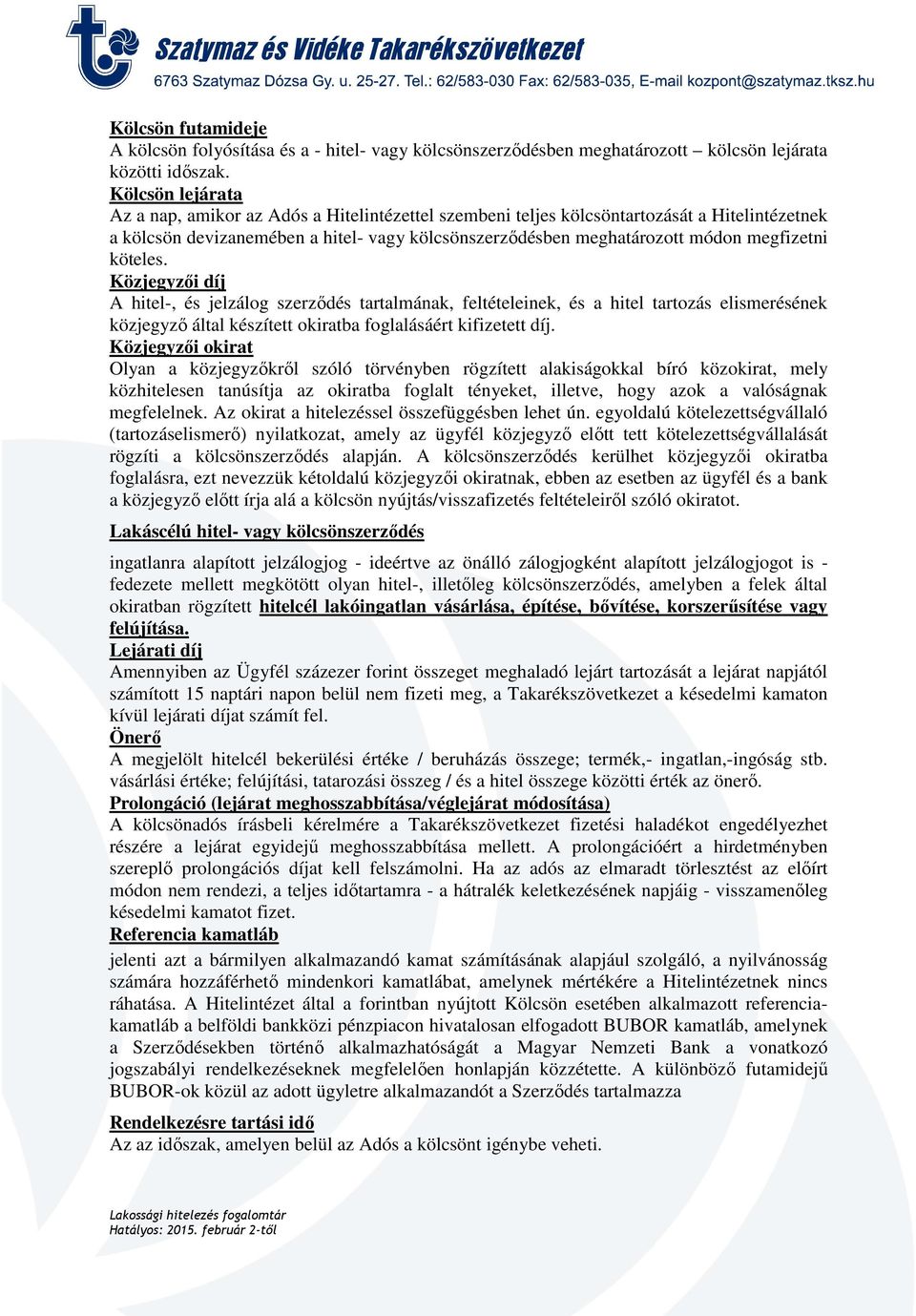 megfizetni köteles. Közjegyzői díj A hitel-, és jelzálog szerződés tartalmának, feltételeinek, és a hitel tartozás elismerésének közjegyző által készített okiratba foglalásáért kifizetett díj.