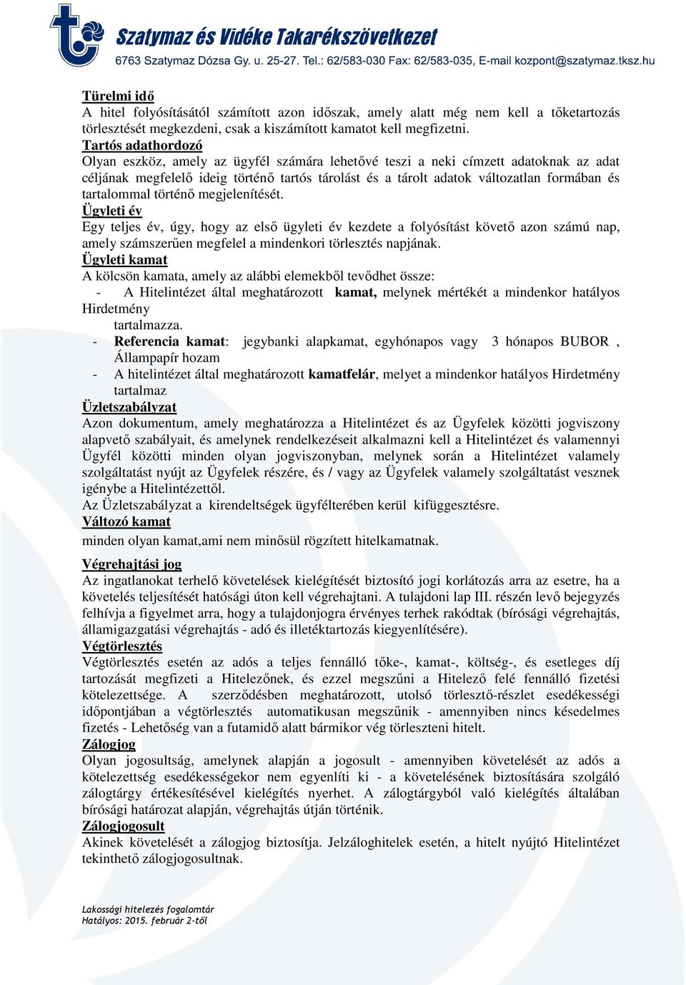 tartalommal történő megjelenítését. Ügyleti év Egy teljes év, úgy, hogy az első ügyleti év kezdete a folyósítást követő azon számú nap, amely számszerűen megfelel a mindenkori törlesztés napjának.