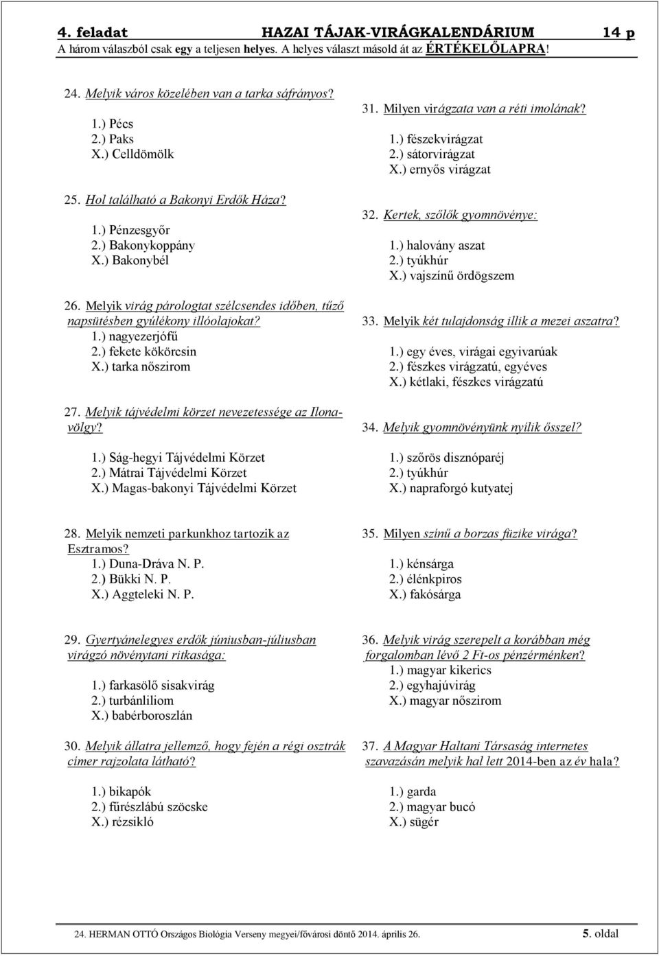 ) fekete kökörcsin X.) tarka nőszirom 27. Melyik tájvédelmi körzet nevezetessége az Ilonavölgy? 1.) Ság-hegyi Tájvédelmi Körzet 2.) Mátrai Tájvédelmi Körzet X.) Magas-bakonyi Tájvédelmi Körzet 31.