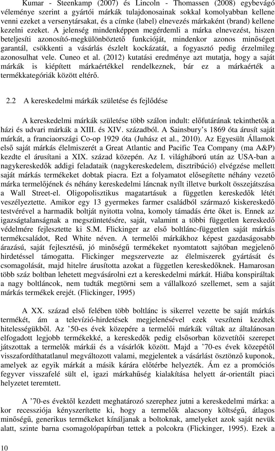 A jelenség mindenképpen megérdemli a márka elnevezést, hiszen beteljesíti azonosító-megkülönböztető funkcióját, mindenkor azonos minőséget garantál, csökkenti a vásárlás észlelt kockázatát, a