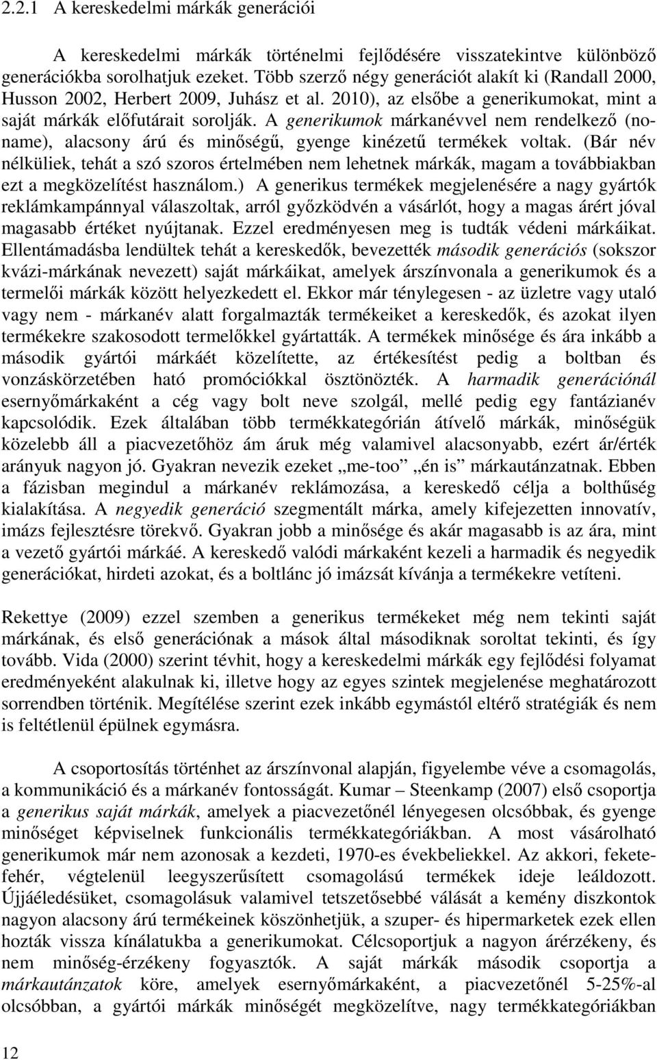 A generikumok márkanévvel nem rendelkező (noname), alacsony árú és minőségű, gyenge kinézetű termékek voltak.