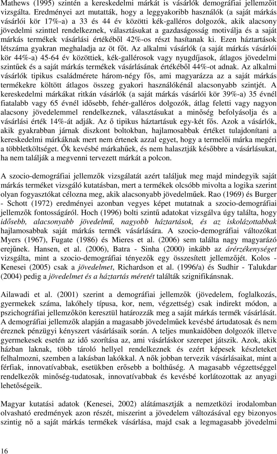 gazdaságosság motiválja és a saját márkás termékek vásárlási értékéből 42%-os részt hasítanak ki. Ezen háztartások létszáma gyakran meghaladja az öt főt.