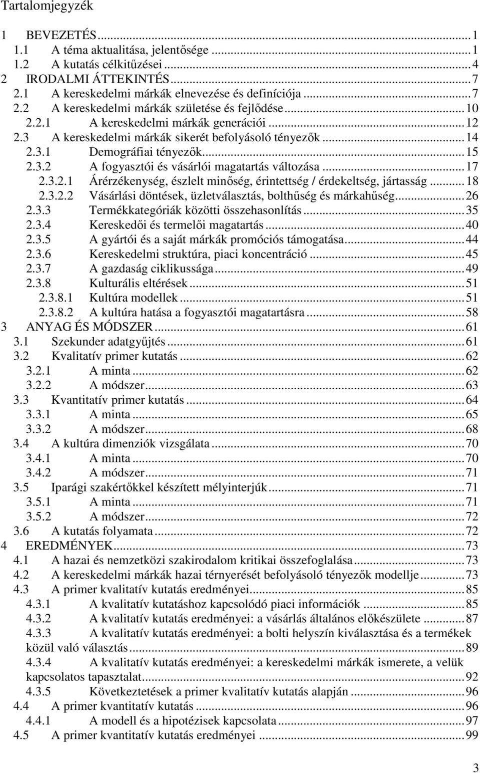 3.2.1 Árérzékenység, észlelt minőség, érintettség / érdekeltség, jártasság...18 2.3.2.2 Vásárlási döntések, üzletválasztás, bolthűség és márkahűség...26 2.3.3 Termékkategóriák közötti összehasonlítás.