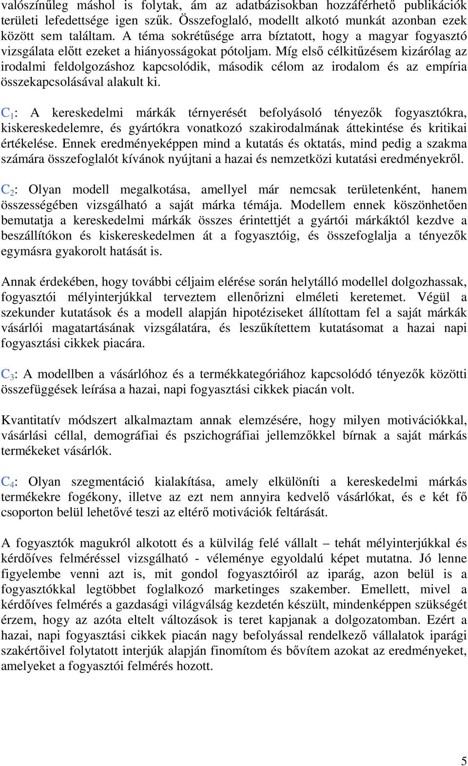 Míg első célkitűzésem kizárólag az irodalmi feldolgozáshoz kapcsolódik, második célom az irodalom és az empíria összekapcsolásával alakult ki.