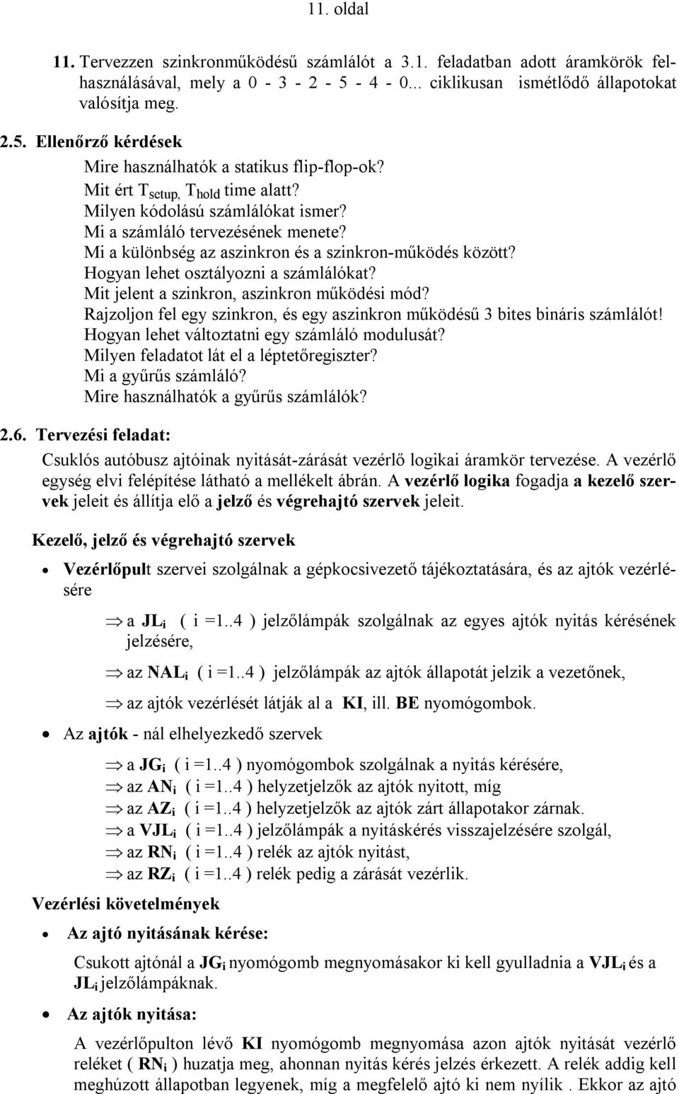 Hogyan lehet osztályozni a számlálókat? Mit jelent a szinkron, aszinkron működési mód? Rajzoljon fel egy szinkron, és egy aszinkron működésű 3 bites bináris számlálót!