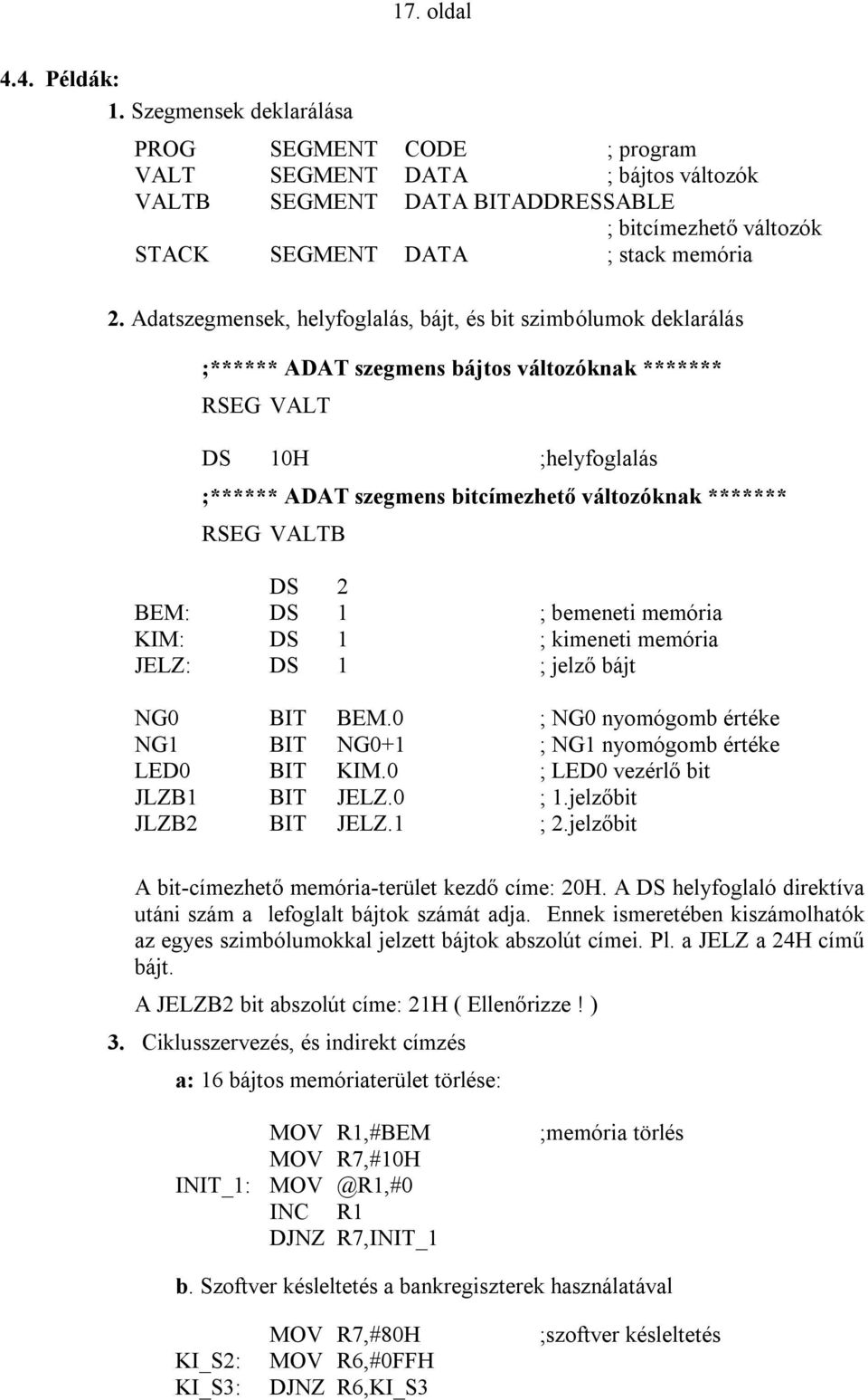 Adatszegmensek, helyfoglalás, bájt, és bit szimbólumok deklarálás ;****** ADAT szegmens bájtos változóknak ******* RSEG VALT DS 10H ;helyfoglalás ;****** ADAT szegmens bitcímezhető változóknak