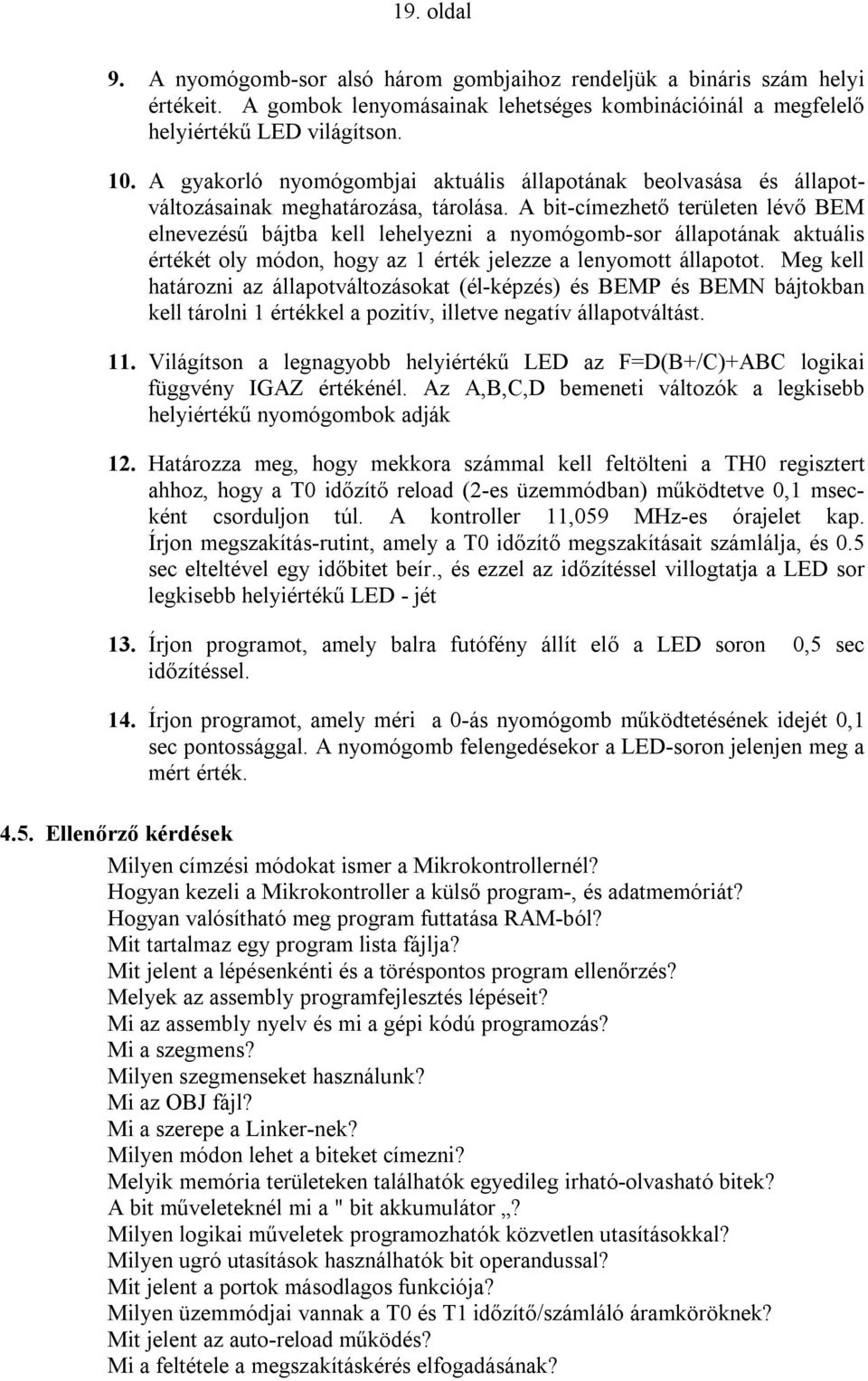 A bit-címezhető területen lévő BEM elnevezésű bájtba kell lehelyezni a nyomógomb-sor állapotának aktuális értékét oly módon, hogy az 1 érték jelezze a lenyomott állapotot.