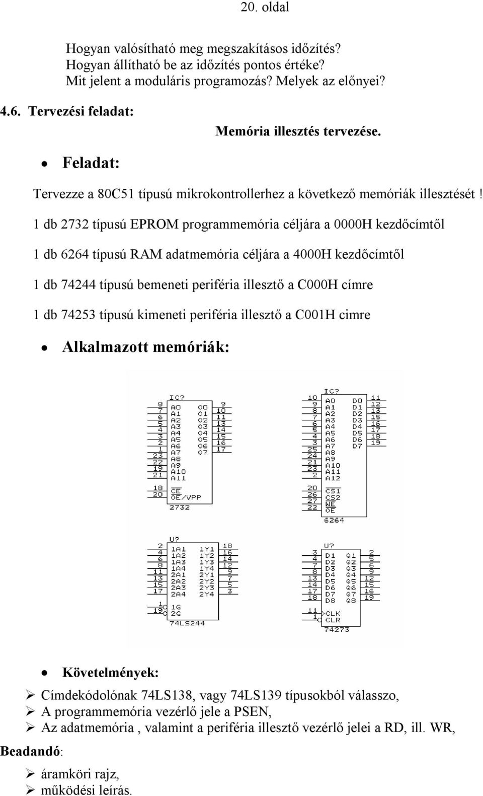 1 db 2732 típusú EPROM programmemória céljára a 0000H kezdőcímtől 1 db 6264 típusú RAM adatmemória céljára a 4000H kezdőcímtől 1 db 74244 típusú bemeneti periféria illesztő a C000H címre 1 db 74253