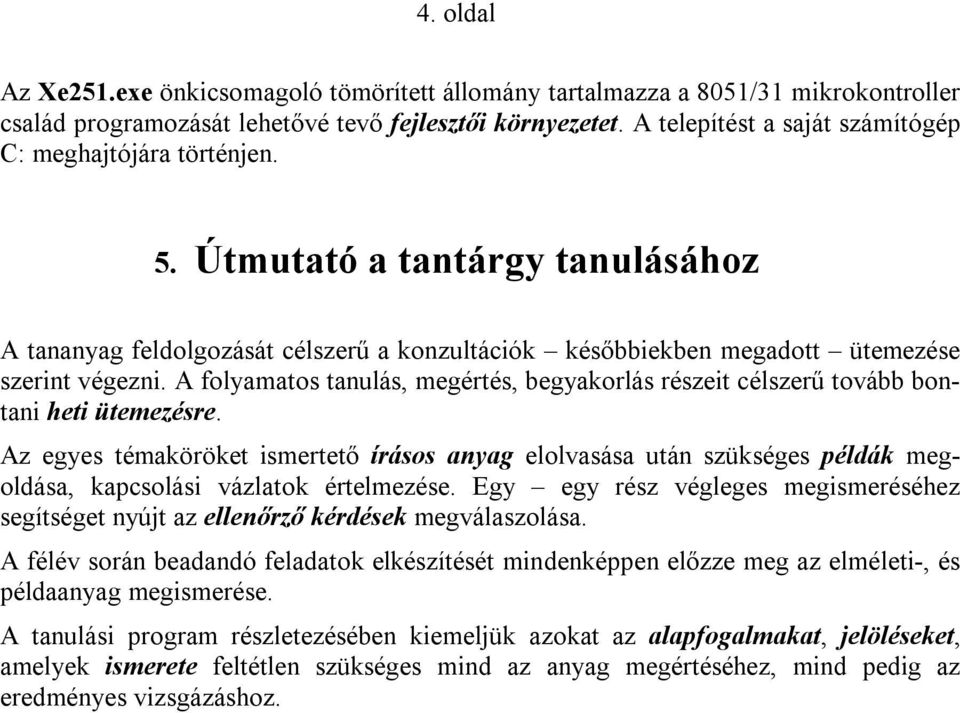 A folyamatos tanulás, megértés, begyakorlás részeit célszerű tovább bontani heti ütemezésre.