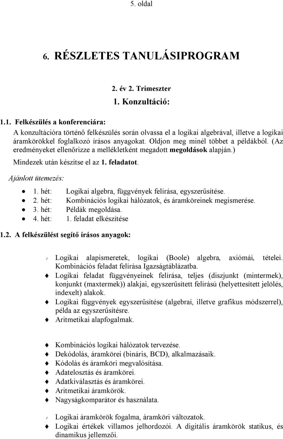 Oldjon meg minél többet a példákból. (Az eredményeket ellenőrizze a mellékletként megadott megoldások alapján.) Mindezek után készítse el az 1. feladatot. Ajánlott ütemezés: 1.