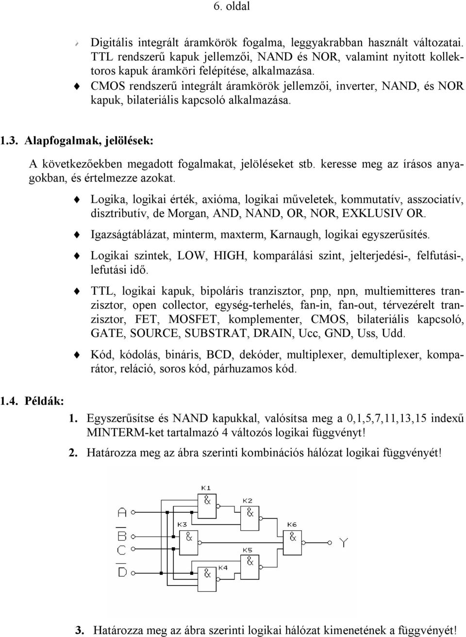 keresse meg az írásos anyagokban, és értelmezze azokat. Logika, logikai érték, axióma, logikai műveletek, kommutatív, asszociatív, disztributív, de Morgan, AND, NAND, OR, NOR, EXKLUSIV OR.