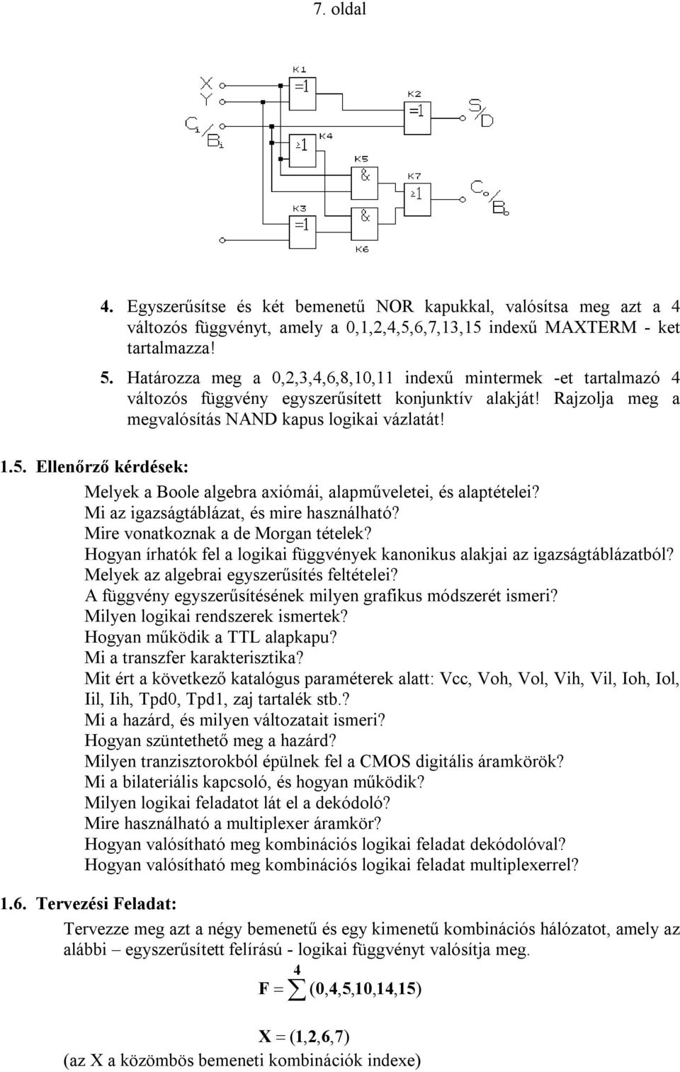 Ellenőrző kérdések: Melyek a Boole algebra axiómái, alapműveletei, és alaptételei? Mi az igazságtáblázat, és mire használható? Mire vonatkoznak a de Morgan tételek?