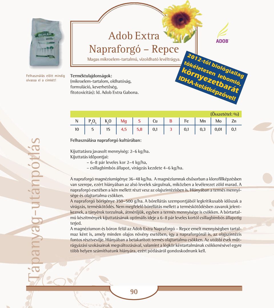 (Összetétel: %) N P 2 O 5 K 2 O Mg S Cu B Fe Mn Mo Zn 10 5 15 4,5 5,8 0,1 3 0,1 0,3 0,01 0,1 Tápanyag-utánpótlás Felhasználása napraforgó kultúrában: Kijuttatásra javasolt mennyiség: 2 6 kg/ha.