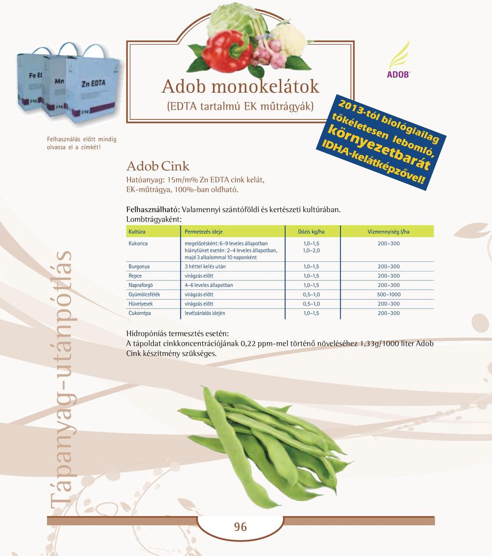 Kultúra Permetezés ideje Dózis kg/ha Vízmennyiség l/ha Tápanyag-utánpótlás Kukorica megelõzésként: 6 9 leveles állapotban 1,0 1,5 200 300 hiánytünet esetén: 2 4 leveles állapotban, 1,0 2,0 majd 3