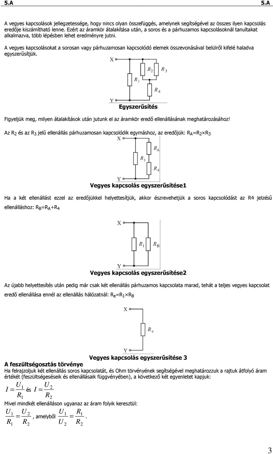 vegyes kapcsolásokat a sorosan vagy párhuzamosan kapcsolódó elemek összevonásával belülrıl kifelé haladva egyszerősítjük.