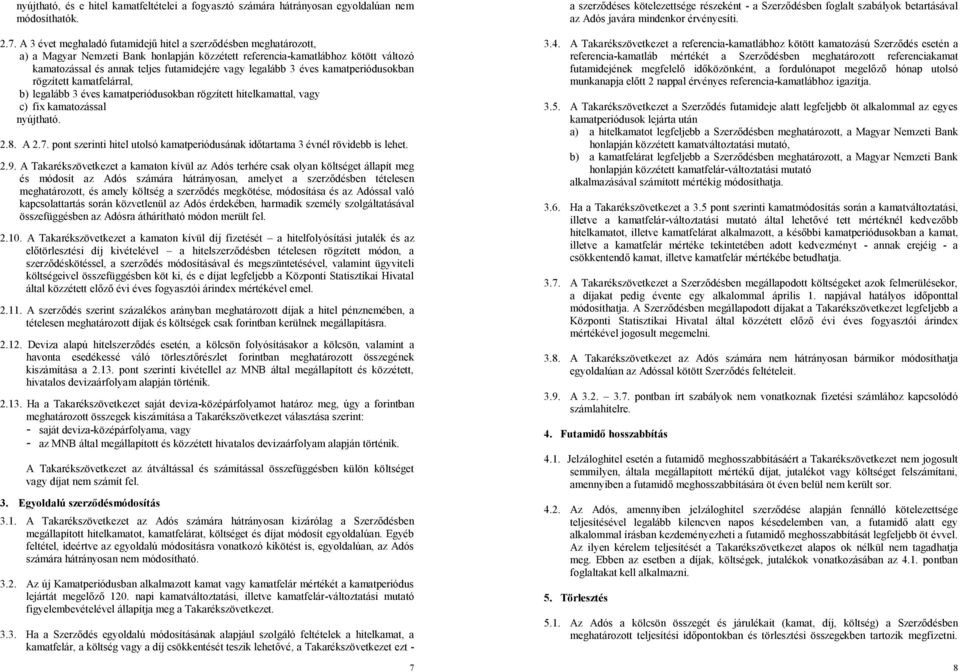 legalább 3 éves kamatperiódusokban rögzített kamatfelárral, b) legalább 3 éves kamatperiódusokban rögzített hitelkamattal, vagy c) fix kamatozással nyújtható. 2.8. A 2.7.