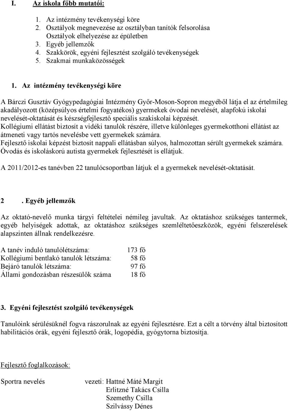 Az intézmény tevékenységi köre A Bárczi Gusztáv Gyógypedagógiai Intézmény Gyır-Moson-Sopron megyébıl látja el az értelmileg akadályozott (középsúlyos értelmi fogyatékos) gyermekek óvodai nevelését,