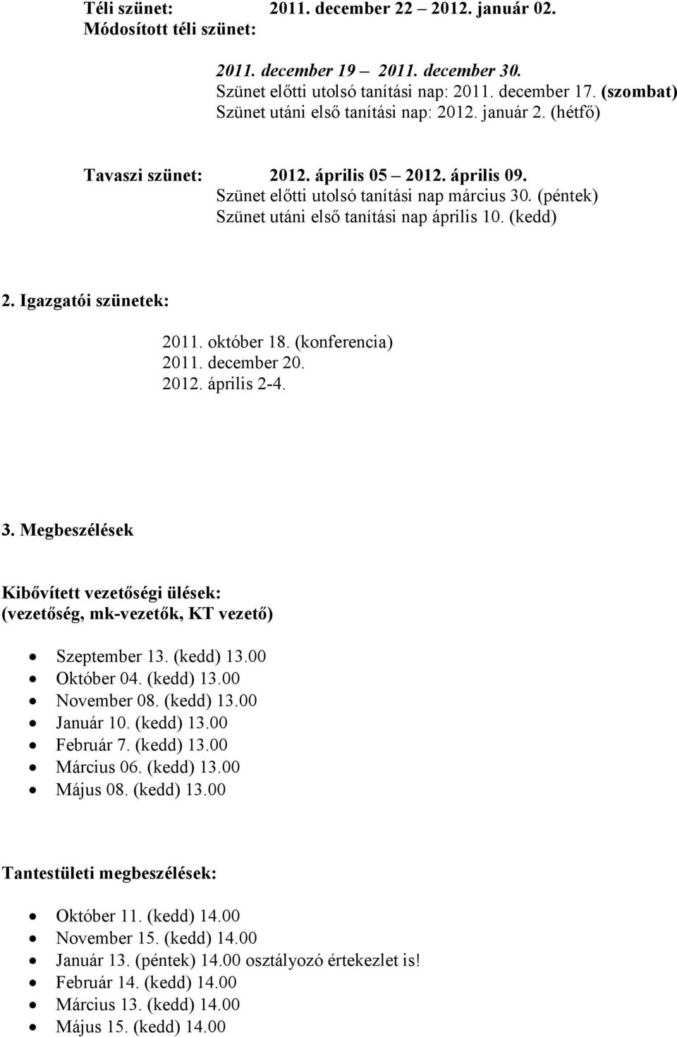 (péntek) Szünet utáni elsı tanítási nap április 10. (kedd) 2. Igazgatói szünetek: 2011. október 18. (konferencia) 2011. december 20. 2012. április 2-4. 3.