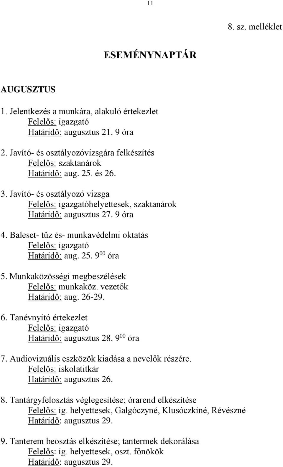 Baleset- tűz és- munkavédelmi oktatás Felelős: igazgató Határidő: aug. 25. 9 00 óra 5. Munkaközösségi megbeszélések Felelős: munkaköz. vezetők Határidő: aug. 26-29. 6.