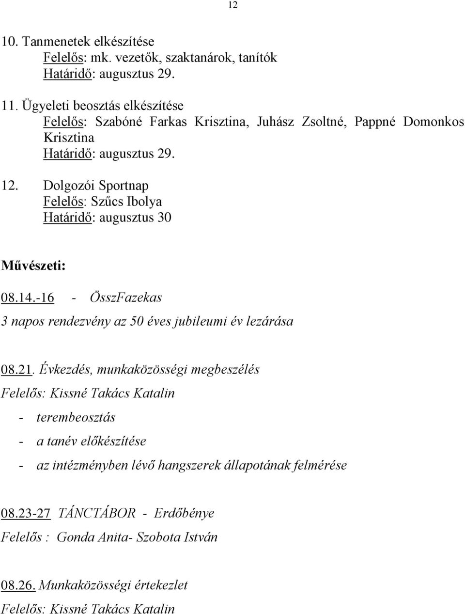 Dolgozói Sportnap Felelős: Szűcs Ibolya Határidő: augusztus 30 Művészeti: 08.14.-16 - ÖsszFazekas 3 napos rendezvény az 50 éves jubileumi év lezárása 08.21.