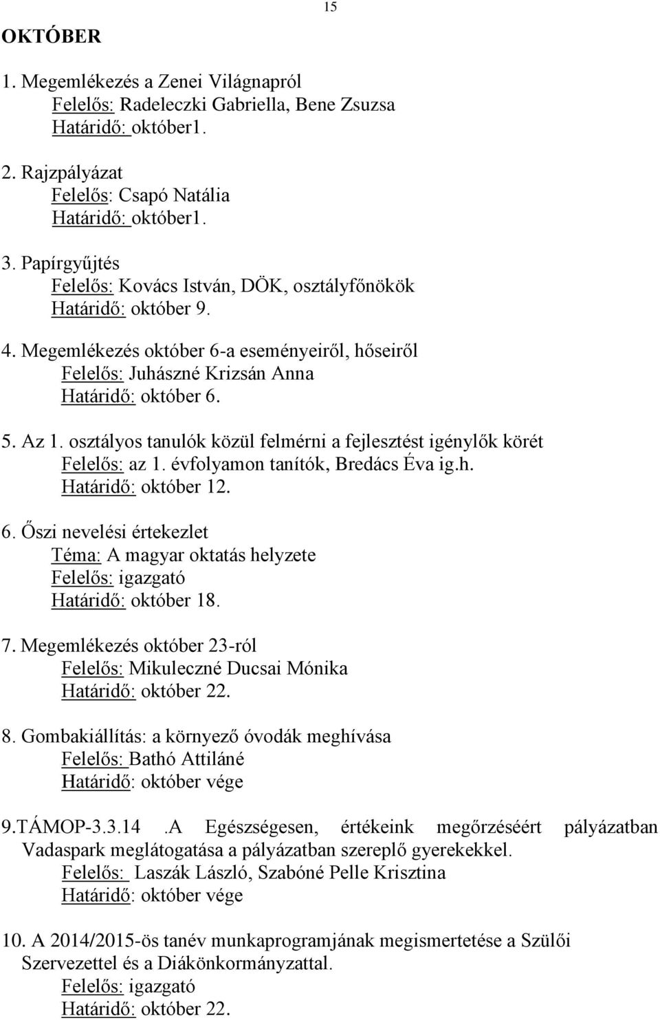 osztályos tanulók közül felmérni a fejlesztést igénylők körét Felelős: az 1. évfolyamon tanítók, Bredács Éva ig.h. Határidő: október 12. 6.