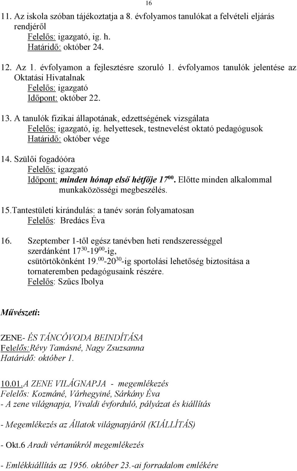 helyettesek, testnevelést oktató pedagógusok Határidő: október vége 14. Szülői fogadóóra Felelős: igazgató Időpont: minden hónap első hétfője 17 00.