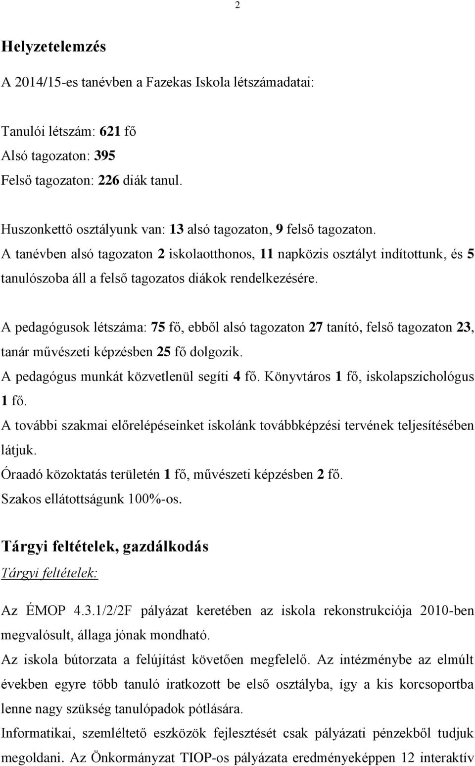 A tanévben alsó tagozaton 2 iskolaotthonos, 11 napközis osztályt indítottunk, és 5 tanulószoba áll a felső tagozatos diákok rendelkezésére.