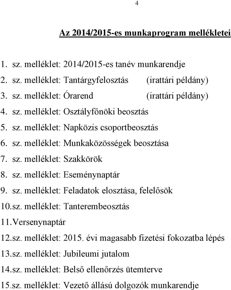 sz. melléklet: Feladatok elosztása, felelősök 10. sz. melléklet: Tanterembeosztás 11. Versenynaptár 12. sz. melléklet: 2015. évi magasabb fizetési fokozatba lépés 13. sz. melléklet: Jubileumi jutalom 14.