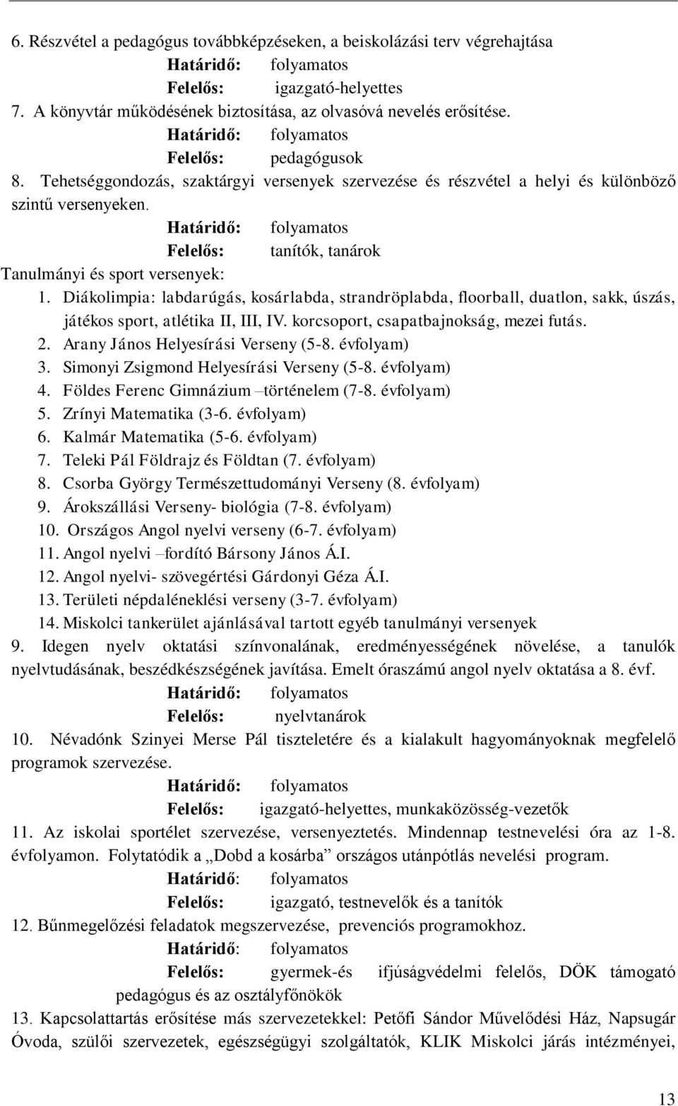 Diákolimpia: labdarúgás, kosárlabda, strandröplabda, floorball, duatlon, sakk, úszás, játékos sport, atlétika II, III, IV. korcsoport, csapatbajnokság, mezei futás. 2.