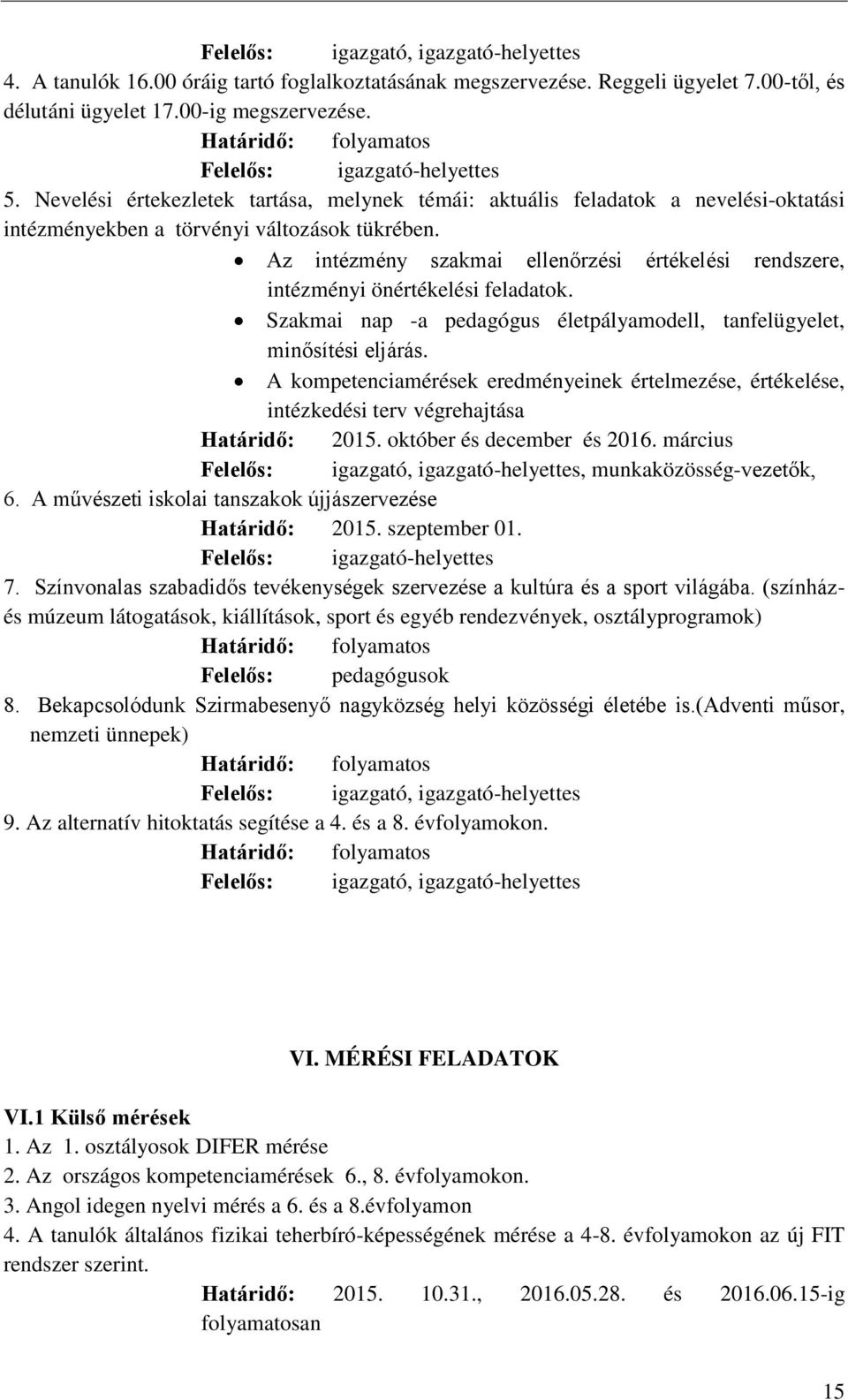 Az intézmény szakmai ellenőrzési értékelési rendszere, intézményi önértékelési feladatok. Szakmai nap -a pedagógus életpályamodell, tanfelügyelet, minősítési eljárás.