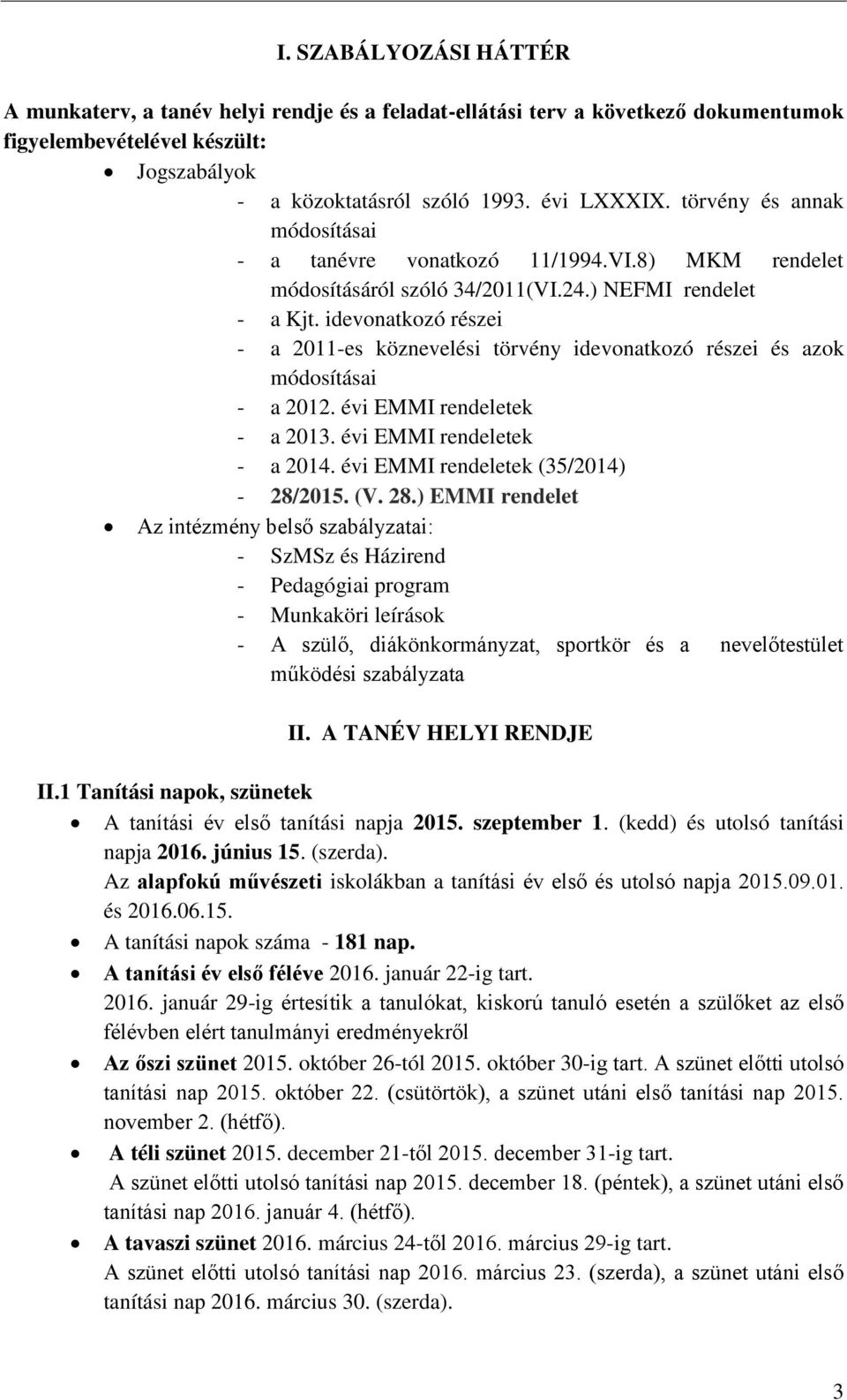 idevonatkozó részei - a 2011-es köznevelési törvény idevonatkozó részei és azok módosításai - a 2012. évi EMMI rendeletek - a 2013. évi EMMI rendeletek - a 2014.