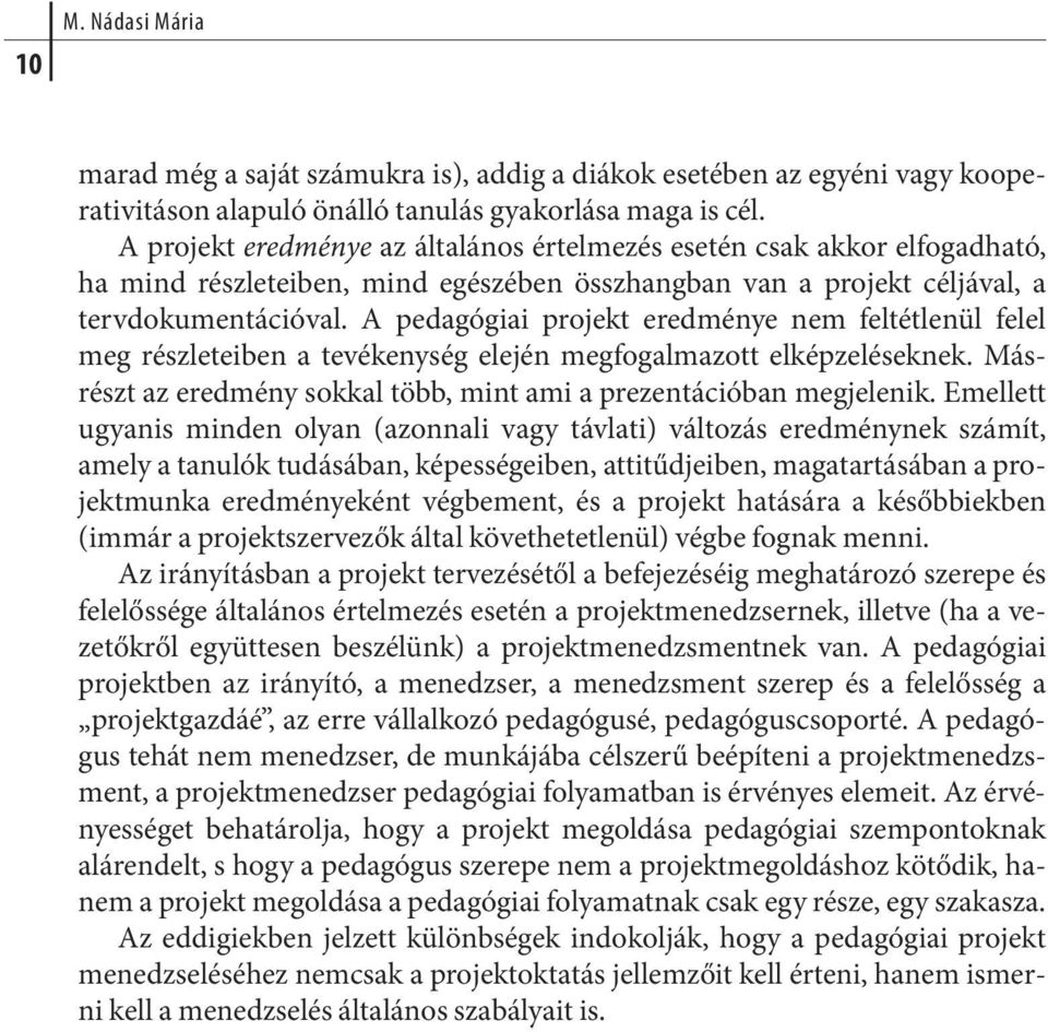 A pe da gó giai pro jekt ered mé nye nem fel tét le nül fe lel meg részleteiben a tevékenység elején megfogalmazott elképzeléseknek.