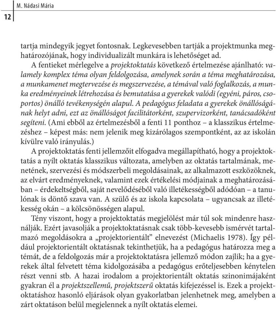 megszervezése, a témával való foglalkozás, a munka eredményeinek létrehozása és bemutatása a gyerekek valódi (egyéni, páros, csoportos) önálló tevékenységén alapul.