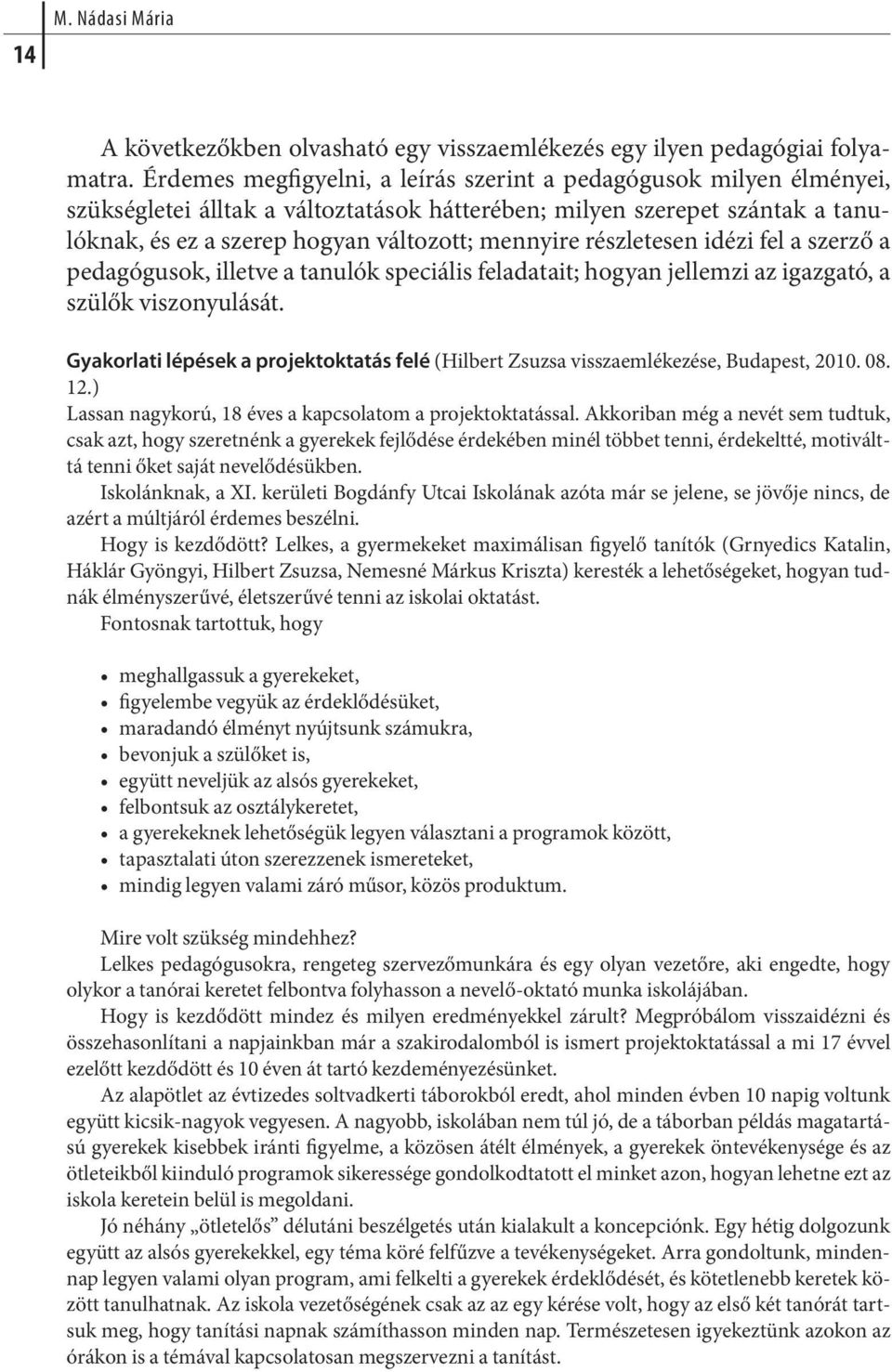 vál to zott; mennyi re rész le te sen idé zi fel a szer ző a pedagógusok, illetve a tanulók speciális feladatait; hogyan jellemzi az igazgató, a szü lők vi szo nyu lá sát.