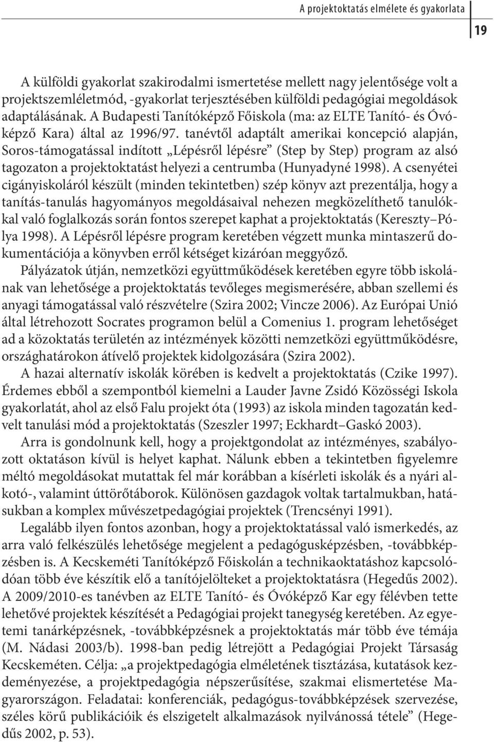 tan év től adap tált ame ri kai kon cep ció alap ján, So ros-tá mo ga tás sal in dí tott Lé pés ről lé pés re (Step by Step) prog ram az al só tagozaton a projektoktatást helyezi a centrumba