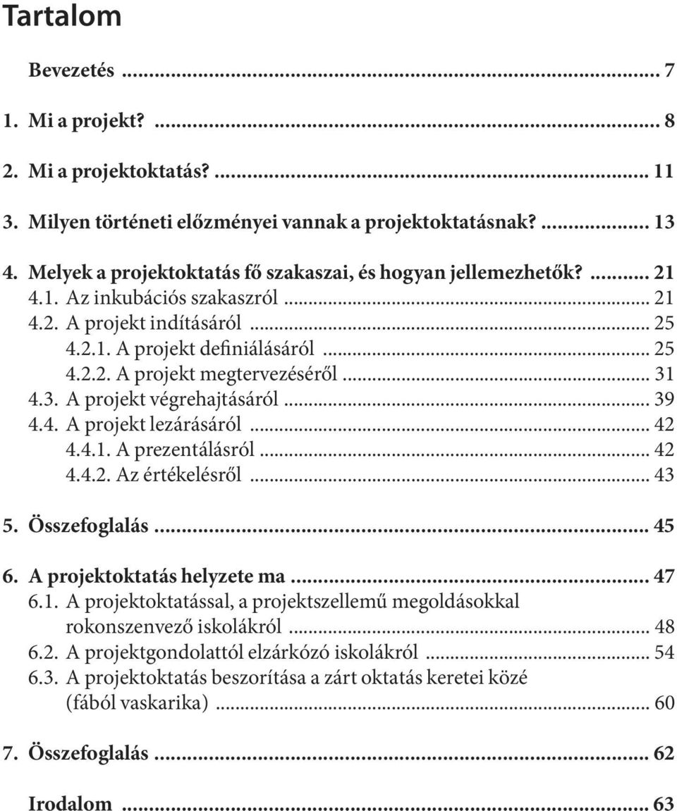 .. 31 4.3. A projekt végrehajtásáról... 39 4.4. A projekt lezárásáról... 42 4.4.1. A prezentálásról... 42 4.4.2. Az értékelésről... 43 5. Össze fog la lás... 45 6. A projektoktatás helyzete ma... 47 6.