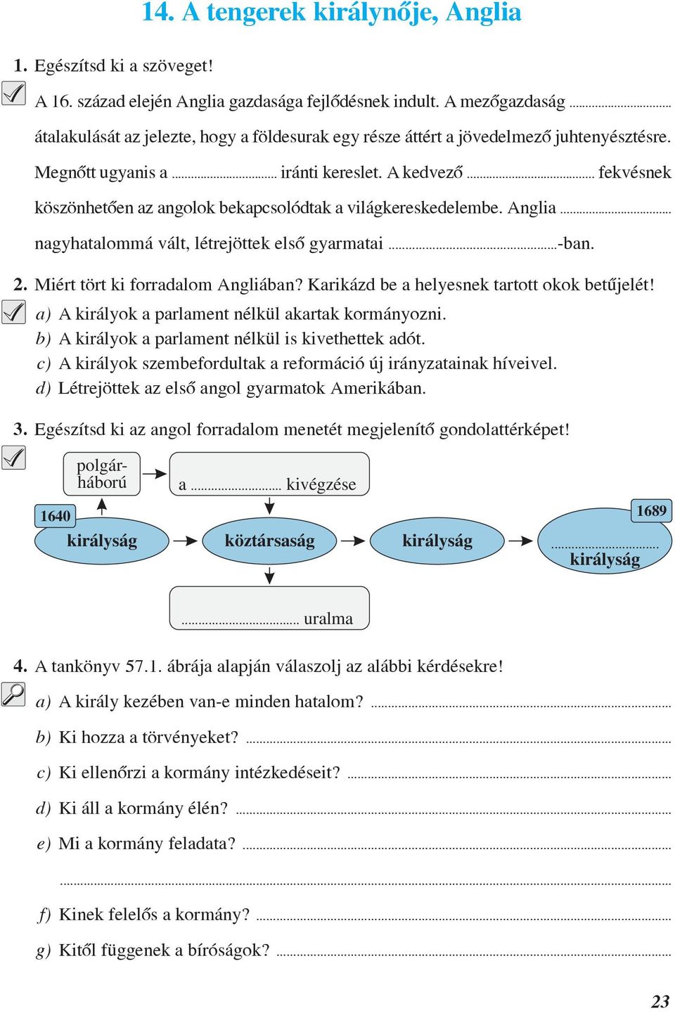 .. fekvésnek köszönhetõen az angolok bekapcsolódtak a világkereskedelembe. Anglia... nagyhatalommá vált, létrejöttek elsõ gyarmatai...-ban. 2. Miért tört ki forradalom Angliában?