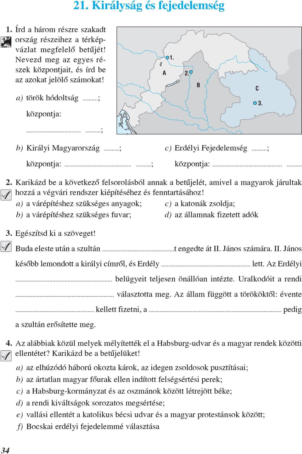 a) a várépítéshez szükséges anyagok; c) a katonák zsoldja; b) a várépítéshez szükséges fuvar; d) az államnak fizetett adók 3. Egészítsd ki a szöveget! Buda eleste után a szultán...t engedte át II.