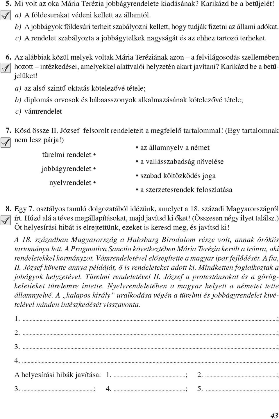 Az alábbiak közül melyek voltak Mária Teréziának azon a felvilágosodás szellemében hozott intézkedései, amelyekkel alattvalói helyzetén akart javítani? Karikázd be a betûjelüket!