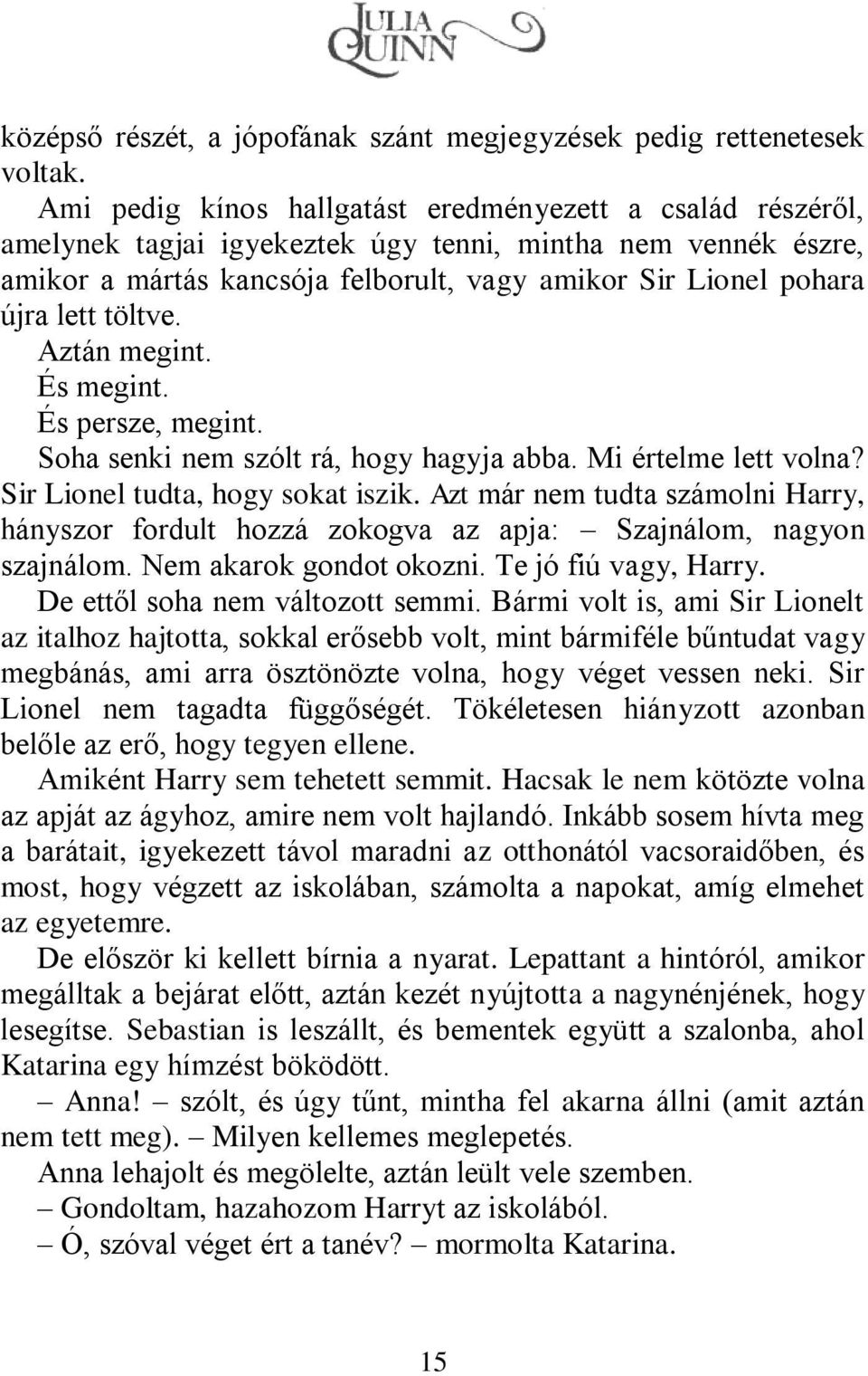 töltve. Aztán megint. És megint. És persze, megint. Soha senki nem szólt rá, hogy hagyja abba. Mi értelme lett volna? Sir Lionel tudta, hogy sokat iszik.