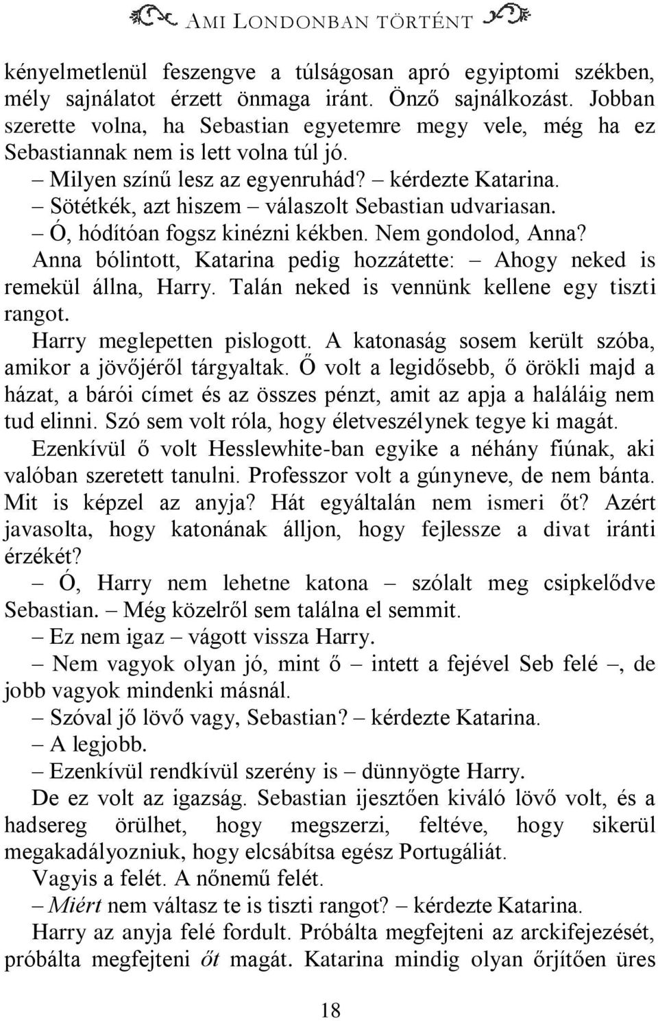 Sötétkék, azt hiszem válaszolt Sebastian udvariasan. Ó, hódítóan fogsz kinézni kékben. Nem gondolod, Anna? Anna bólintott, Katarina pedig hozzátette: Ahogy neked is remekül állna, Harry.