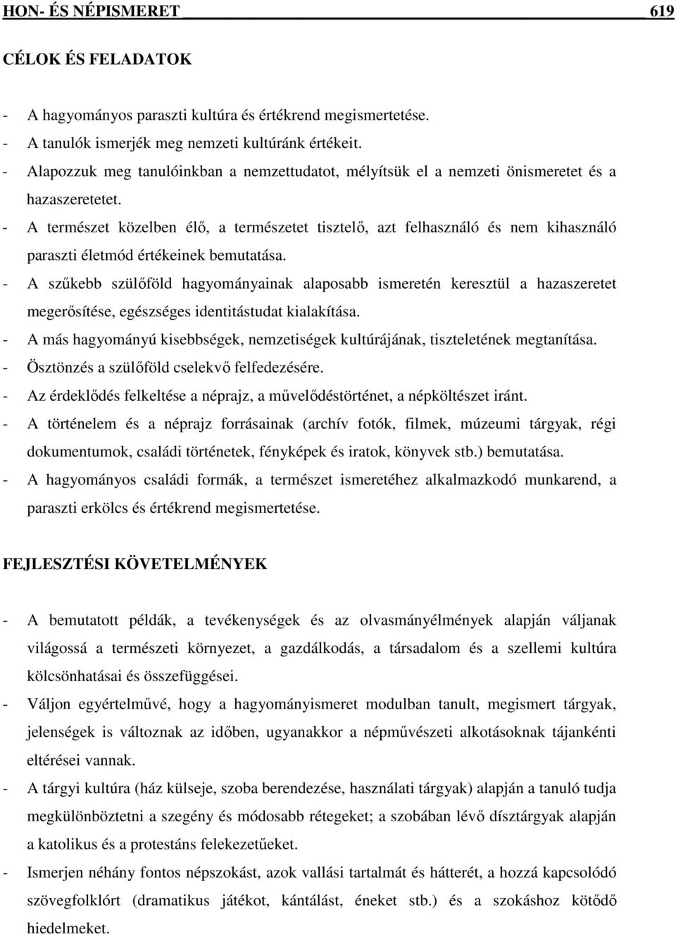 - A természet közelben élő, a természetet tisztelő, azt felhasználó és nem kihasználó paraszti életmód értékeinek bemutatása.