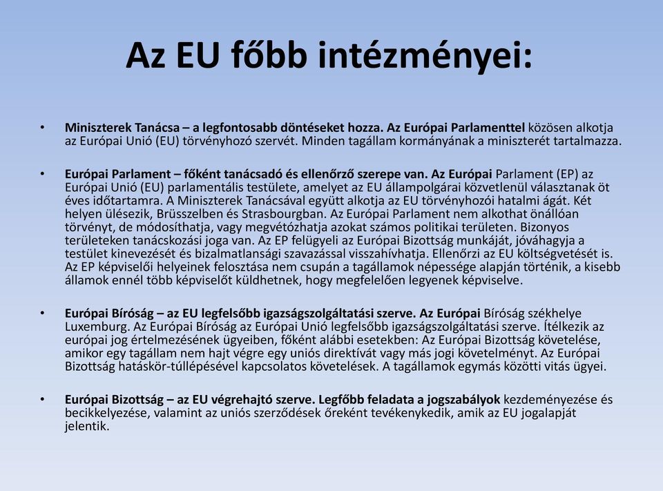 Az Európai Parlament (EP) az Európai Unió (EU) parlamentális testülete, amelyet az EU állampolgárai közvetlenül választanak öt éves időtartamra.