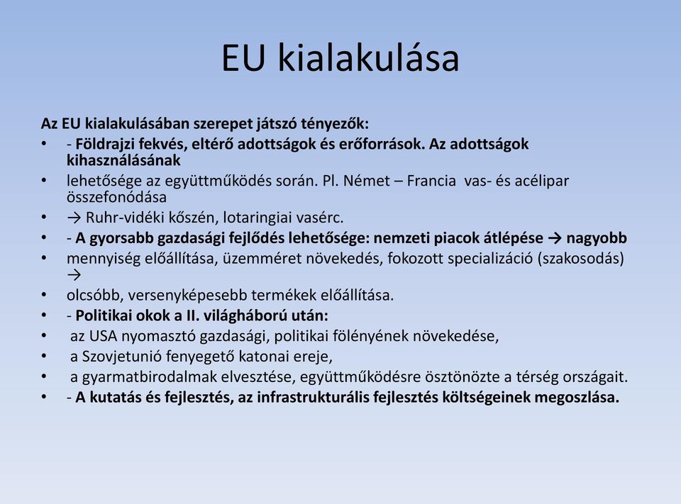 - A gyorsabb gazdasági fejlődés lehetősége: nemzeti piacok átlépése nagyobb mennyiség előállítása, üzemméret növekedés, fokozott specializáció (szakosodás) olcsóbb, versenyképesebb termékek