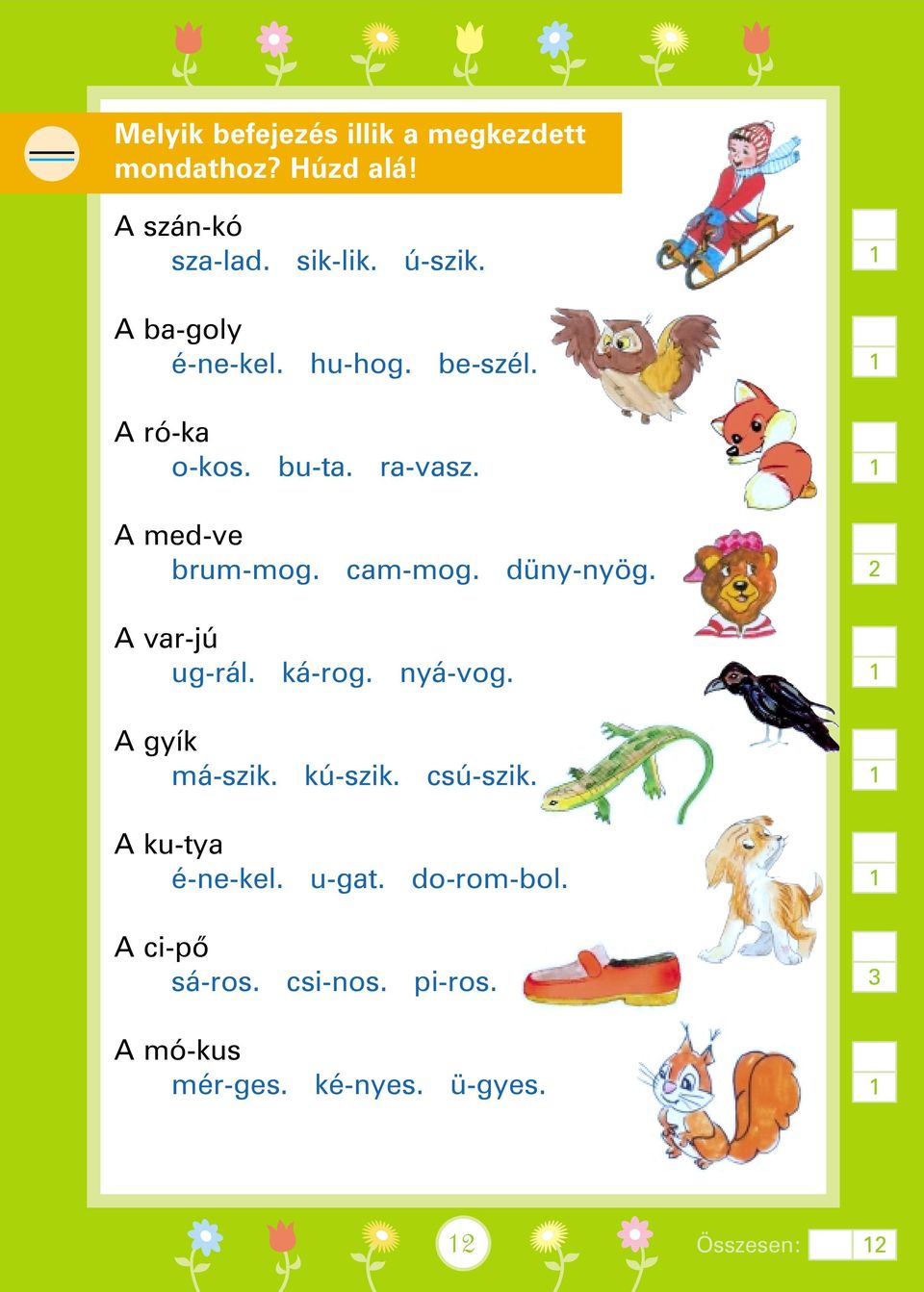 cam-mog. düny-nyög. A var-jú ug-rál. ká-rog. nyá-vog. A gyík má-szik. kú-szik. csú-szik.